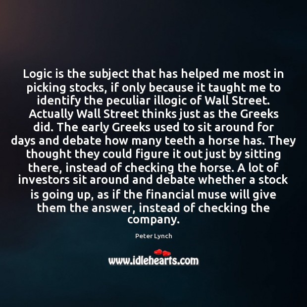 Logic is the subject that has helped me most in picking stocks, Peter Lynch Picture Quote