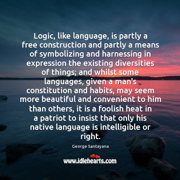 Logic, like language, is partly a free construction and partly a means Image