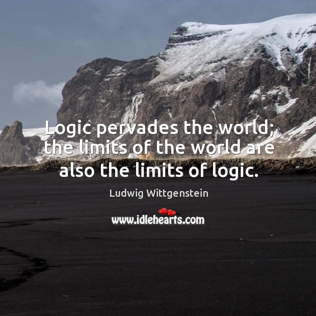 Logic pervades the world; the limits of the world are also the limits of logic. Logic Quotes Image