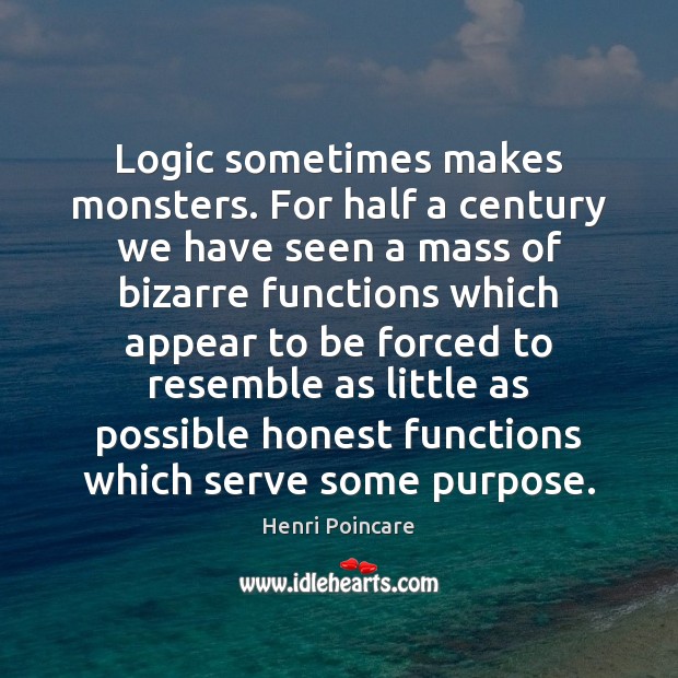 Logic sometimes makes monsters. For half a century we have seen a Henri Poincare Picture Quote