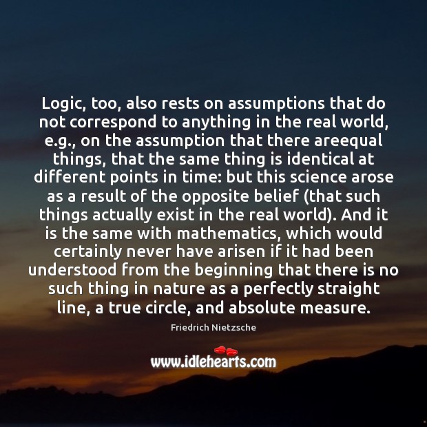 Logic, too, also rests on assumptions that do not correspond to anything Image