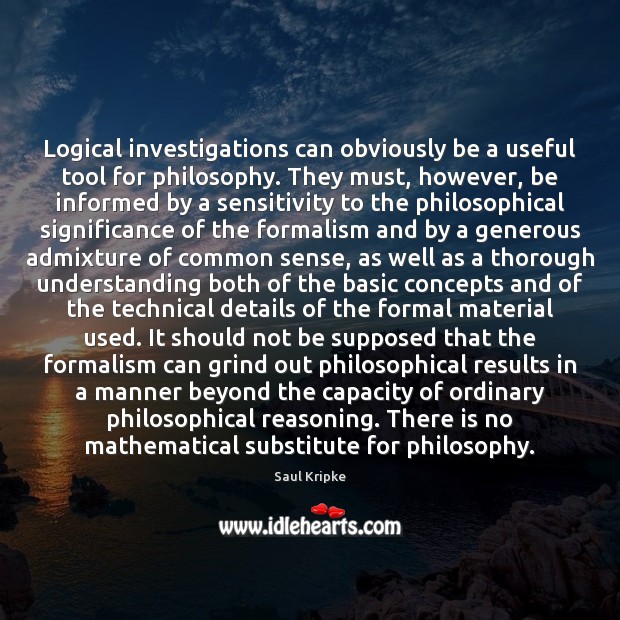 Logical investigations can obviously be a useful tool for philosophy. They must, Image