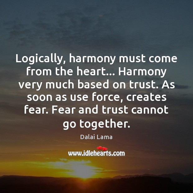 Logically, harmony must come from the heart… Harmony very much based on Dalai Lama Picture Quote