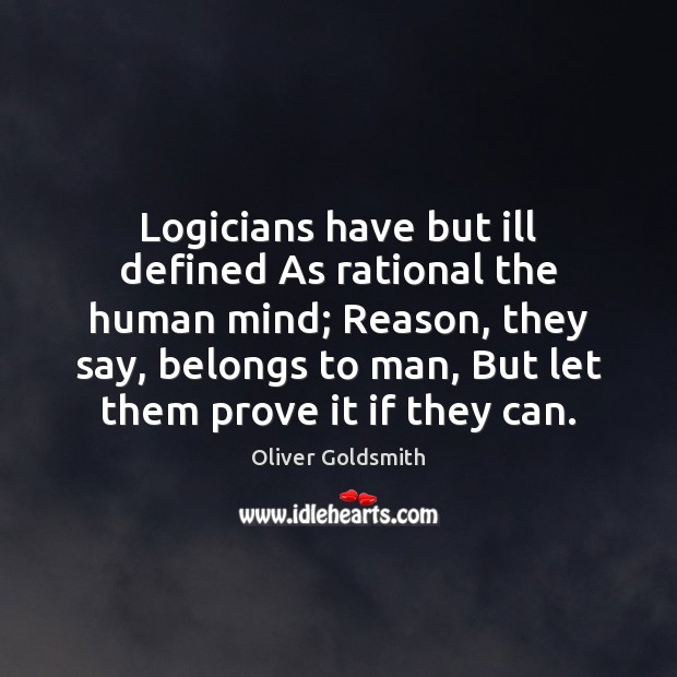 Logicians have but ill defined As rational the human mind; Reason, they Oliver Goldsmith Picture Quote