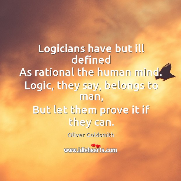 Logicians have but ill defined as rational the human mind. Oliver Goldsmith Picture Quote
