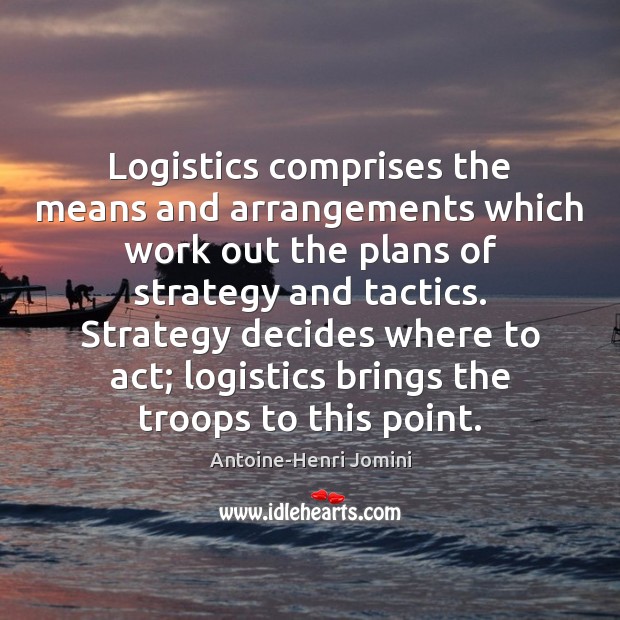 Logistics comprises the means and arrangements which work out the plans of Image