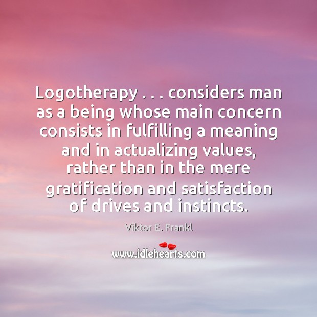 Logotherapy . . . considers man as a being whose main concern consists in fulfilling Image