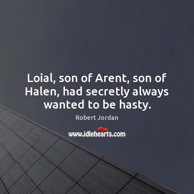 Loial, son of Arent, son of Halen, had secretly always wanted to be hasty. Robert Jordan Picture Quote