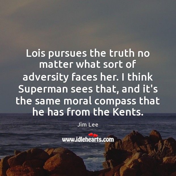 Lois pursues the truth no matter what sort of adversity faces her. Jim Lee Picture Quote