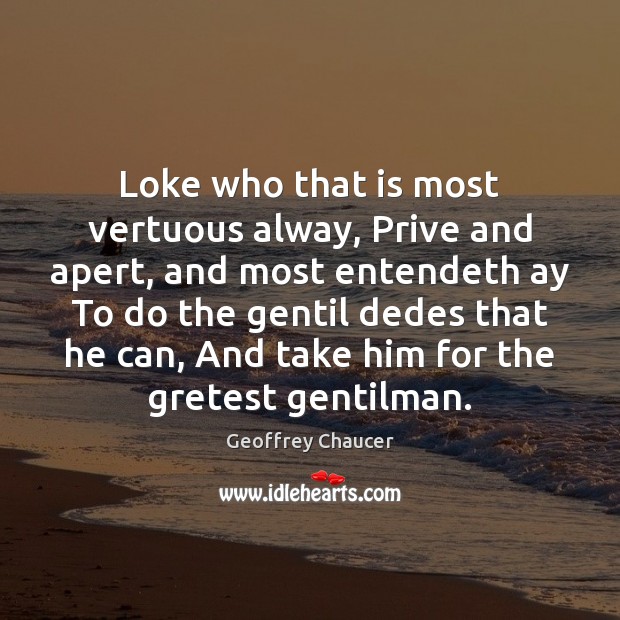 Loke who that is most vertuous alway, Prive and apert, and most Geoffrey Chaucer Picture Quote