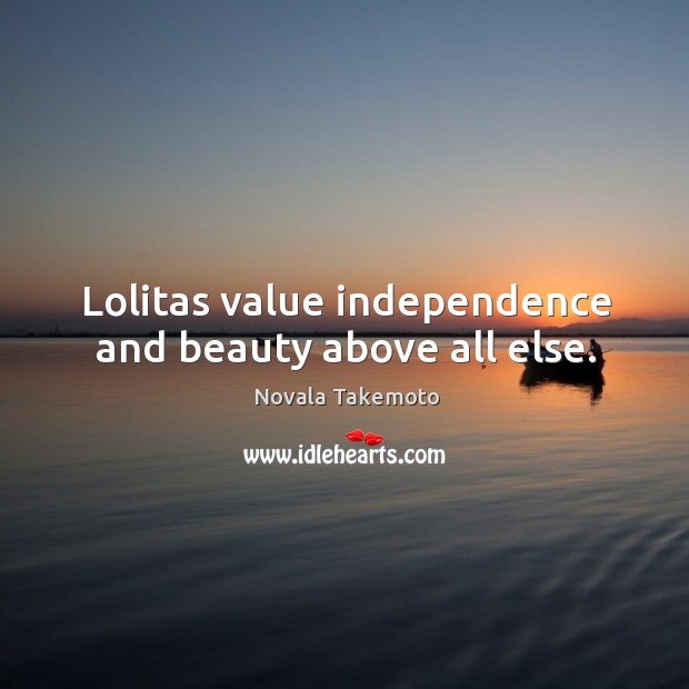 Lolitas value independence and beauty above all else. Novala Takemoto Picture Quote