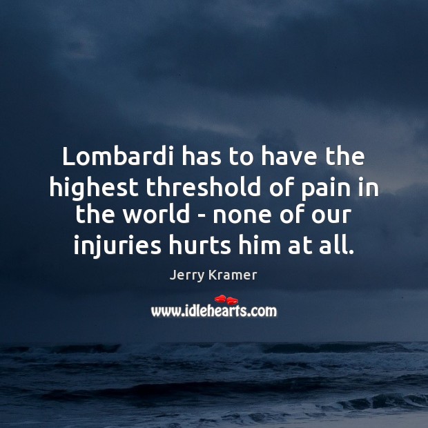 Lombardi has to have the highest threshold of pain in the world Image