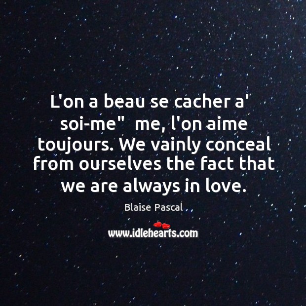 L’on a beau se cacher a’   soi-me”  me, l’on aime toujours. We Blaise Pascal Picture Quote