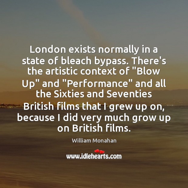 London exists normally in a state of bleach bypass. There’s the artistic William Monahan Picture Quote