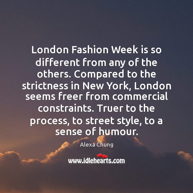 London Fashion Week is so different from any of the others. Compared Alexa Chung Picture Quote