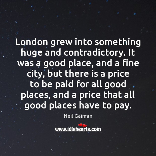 London grew into something huge and contradictory. It was a good place, Neil Gaiman Picture Quote