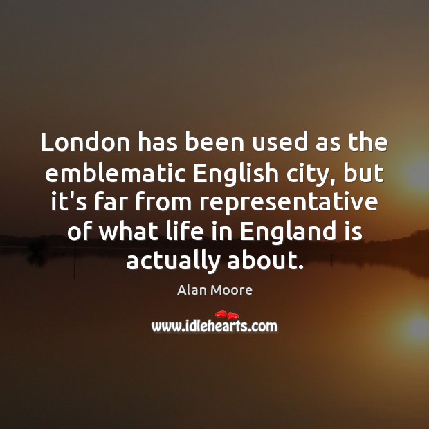 London has been used as the emblematic English city, but it’s far Alan Moore Picture Quote