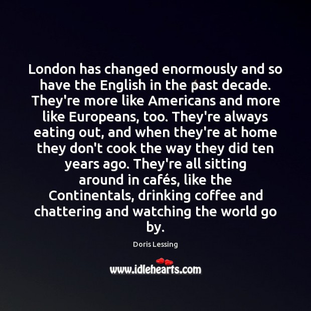London has changed enormously and so have the English in the past Doris Lessing Picture Quote