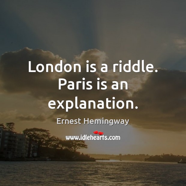 London is a riddle. Paris is an explanation. Image