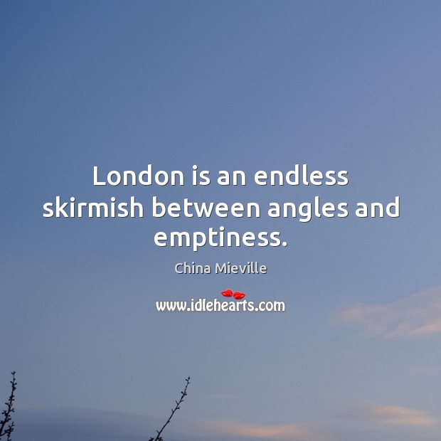 London is an endless skirmish between angles and emptiness. China Mieville Picture Quote