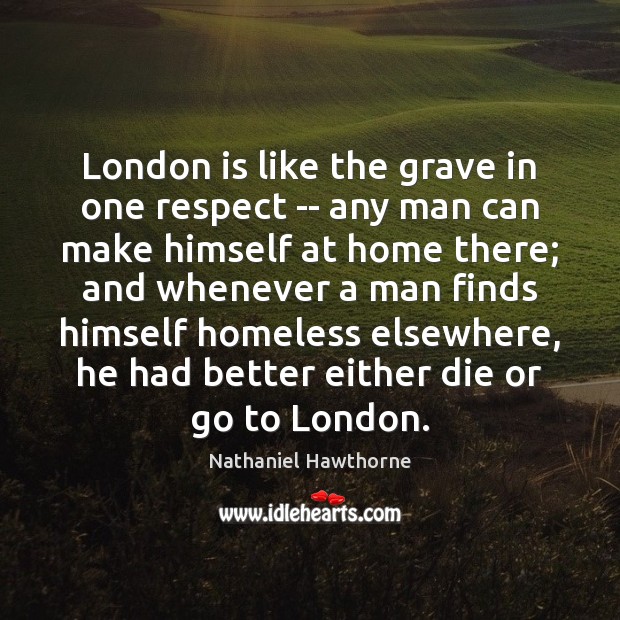 London is like the grave in one respect — any man can Nathaniel Hawthorne Picture Quote