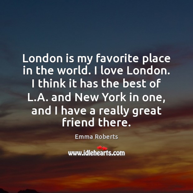 London is my favorite place in the world. I love London. I Emma Roberts Picture Quote