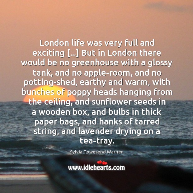 London life was very full and exciting […] But in London there would Sylvia Townsend Warner Picture Quote