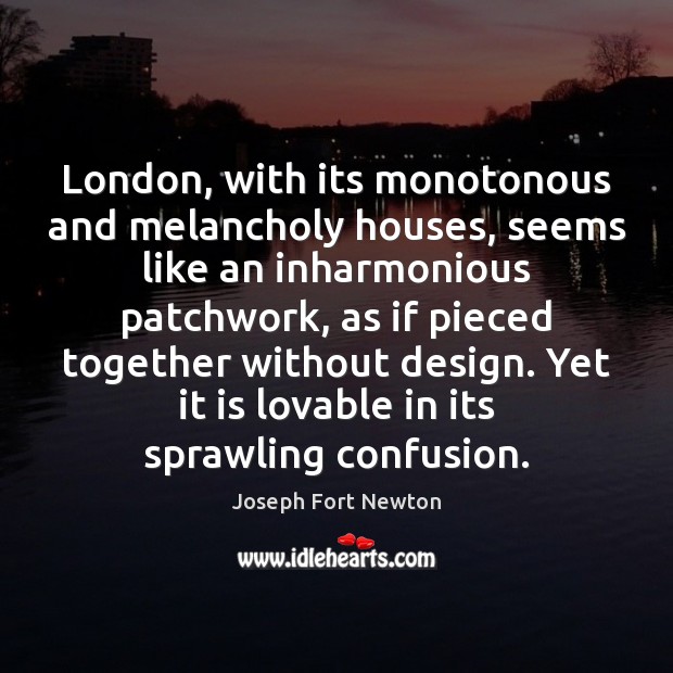 London, with its monotonous and melancholy houses, seems like an inharmonious patchwork, Joseph Fort Newton Picture Quote
