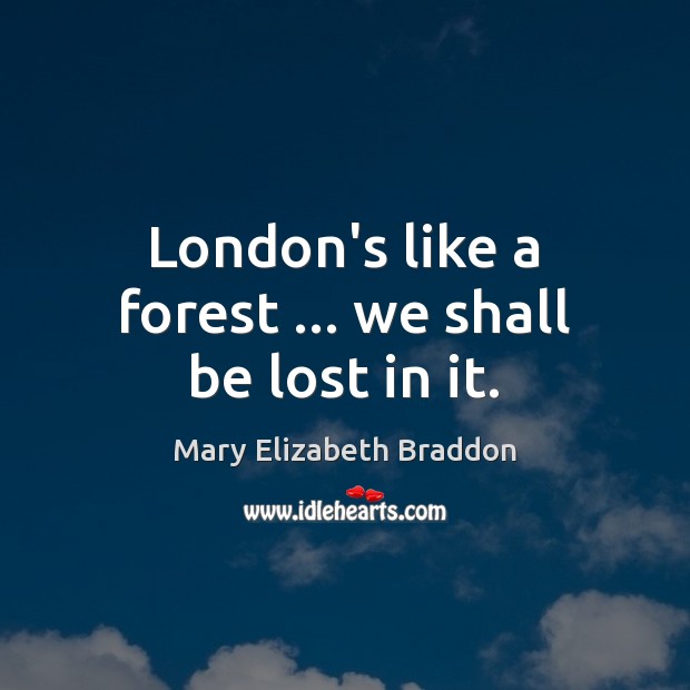 London’s like a forest … we shall be lost in it. Image