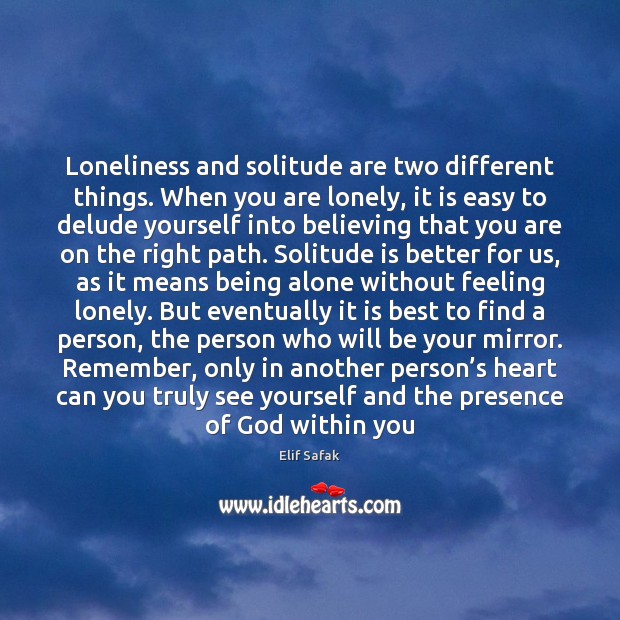 Loneliness and solitude are two different things. When you are lonely, it Elif Safak Picture Quote