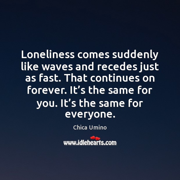 Loneliness comes suddenly like waves and recedes just as fast. That continues Image
