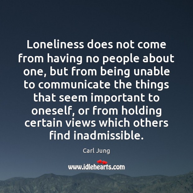 Loneliness does not come from having no people about one, but from Image