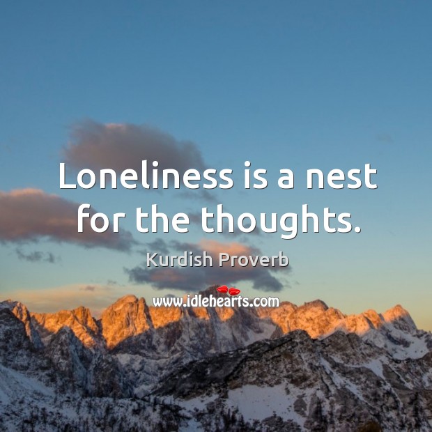 Loneliness is a nest for the thoughts. Kurdish Proverbs Image