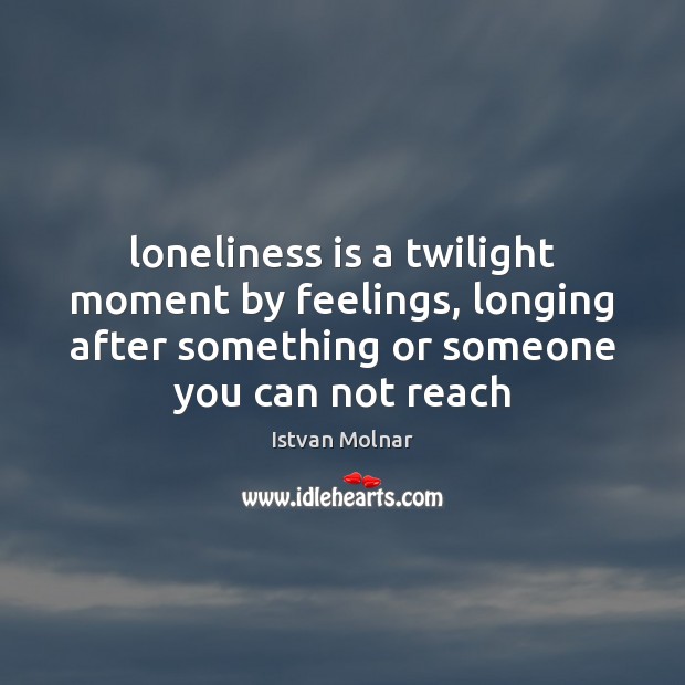 Loneliness is a twilight moment by feelings, longing after something or someone Loneliness Quotes Image