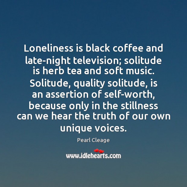 Loneliness is black coffee and late-night television; solitude is herb tea and Loneliness Quotes Image