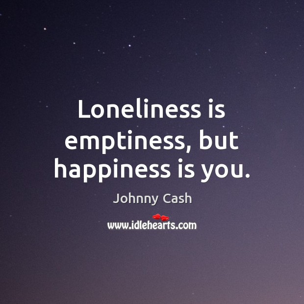 Loneliness is emptiness, but happiness is you. Loneliness Quotes Image