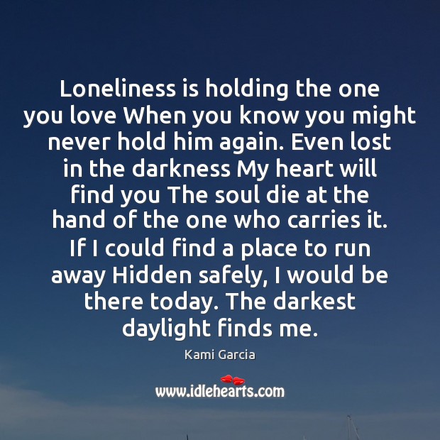 Loneliness is holding the one you love When you know you might Kami Garcia Picture Quote