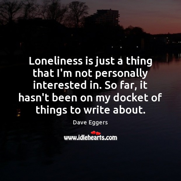 Loneliness is just a thing that I’m not personally interested in. So Loneliness Quotes Image