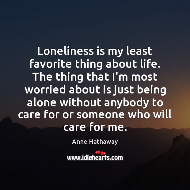 Loneliness is my least favorite thing about life. The thing that I’m Loneliness Quotes Image