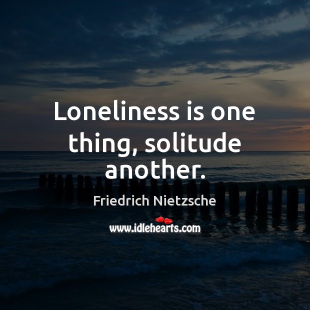 Loneliness is one thing, solitude another. Friedrich Nietzsche Picture Quote