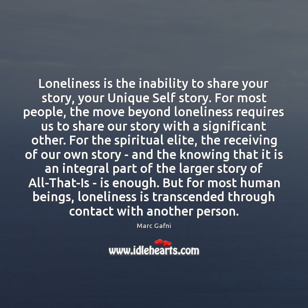 Loneliness is the inability to share your story, your Unique Self story. Loneliness Quotes Image