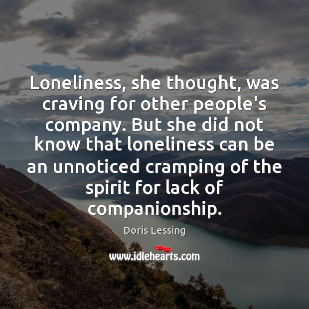 Loneliness, she thought, was craving for other people’s company. But she did Doris Lessing Picture Quote