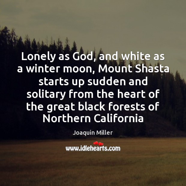 Lonely as God, and white as a winter moon, Mount Shasta starts Joaquin Miller Picture Quote