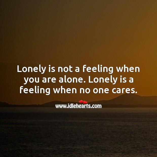 Lonely is a feeling when no one cares. Lonely Quotes Image