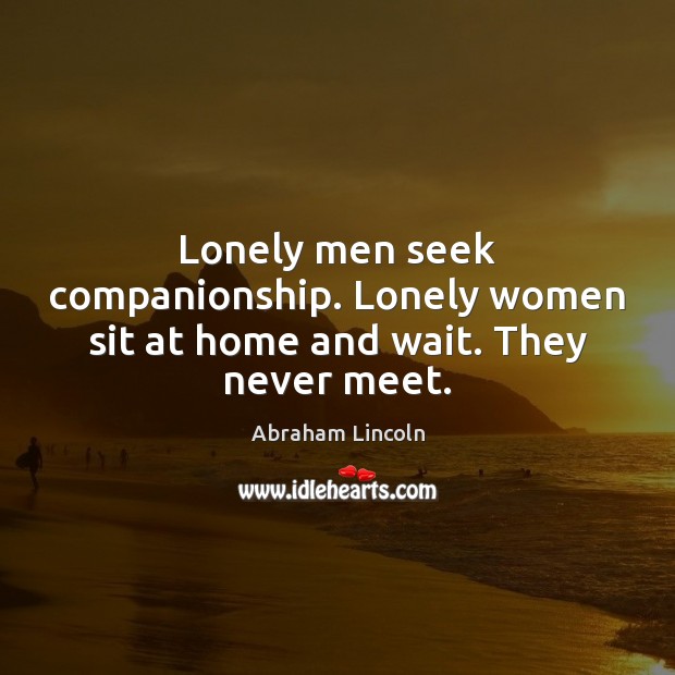 Lonely men seek companionship. Lonely women sit at home and wait. They never meet. Image