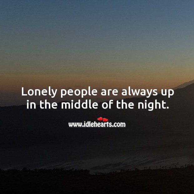 Lonely people are always up in the middle of the night. Lonely Quotes Image
