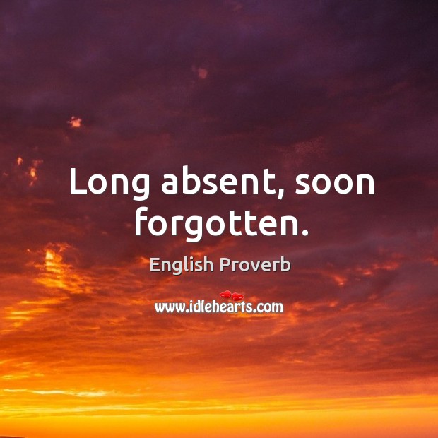 Long absent, soon forgotten. English Proverbs Image