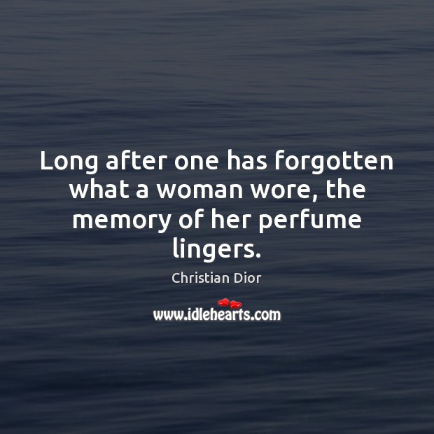 Long after one has forgotten what a woman wore, the memory of her perfume lingers. Christian Dior Picture Quote