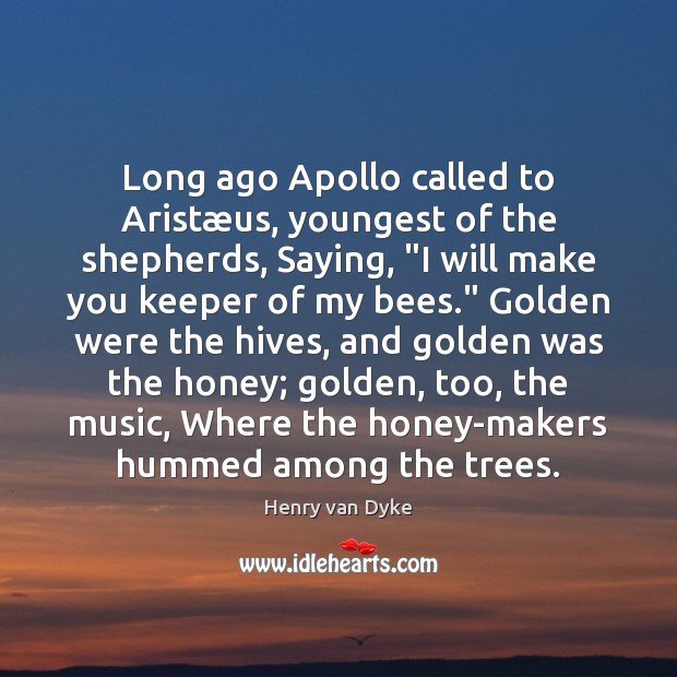 Long ago Apollo called to Aristæus, youngest of the shepherds, Saying, “ Henry van Dyke Picture Quote