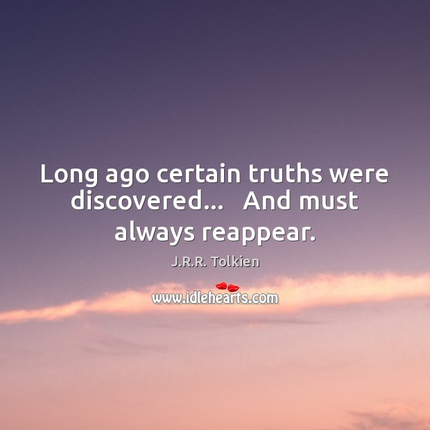 Long ago certain truths were discovered…   And must always reappear. J.R.R. Tolkien Picture Quote